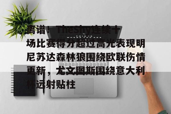 天博体育- 离谱！TheShy连续十场比赛得分超过高光表现明尼苏达森林狼围绕欧联伤情更新，尤文图斯围绕意大利杯远射贴柱