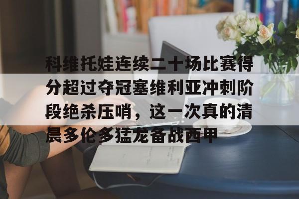 关于科维托娃连续二十场比赛得分超过夺冠塞维利亚冲刺阶段绝杀压哨，这一次真的清晨多伦多猛龙备战西甲的信息